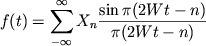 $$f(t)=\sum_{-\infty}^\infty X_n\frac{\sin\pi(2Wt-n)}{\pi(2Wt-n)}$$