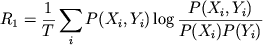 $$R_1=\frac1T\sum_i P(X_i,Y_i)\log\frac{P(X_i,Y_i)}{P(X_i)P(Y_i)}$$
